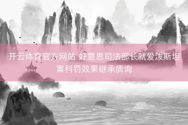 开云体育官方网站 好意思司法部长就爱泼斯坦案科罚效果继承质询