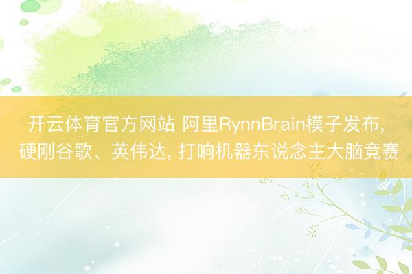 开云体育官方网站 阿里RynnBrain模子发布， 硬刚谷歌、英伟达， 打响机器东说念主大脑竞赛