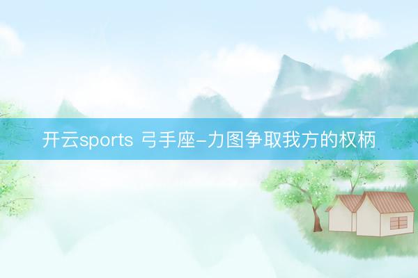 开云sports 弓手座-力图争取我方的权柄