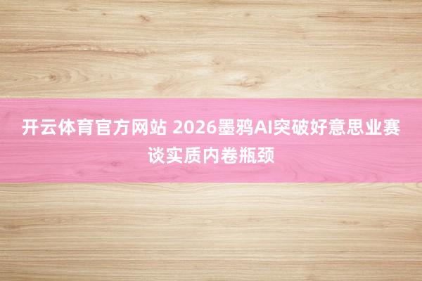 开云体育官方网站 2026墨鸦AI突破好意思业赛谈实质内卷瓶颈