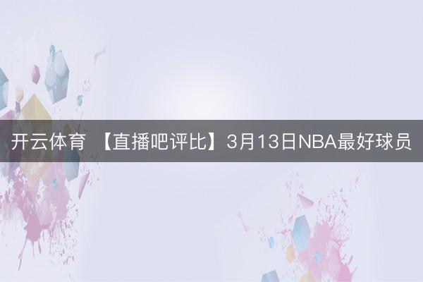 开云体育 【直播吧评比】3月13日NBA最好球员