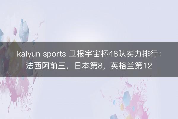 kaiyun sports 卫报宇宙杯48队实力排行:法西阿前三,日本第8,英格兰第12