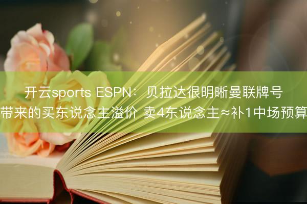 开云sports ESPN：贝拉达很明晰曼联牌号带来的买东说念主溢价 卖4东说念主≈补1中场预算
