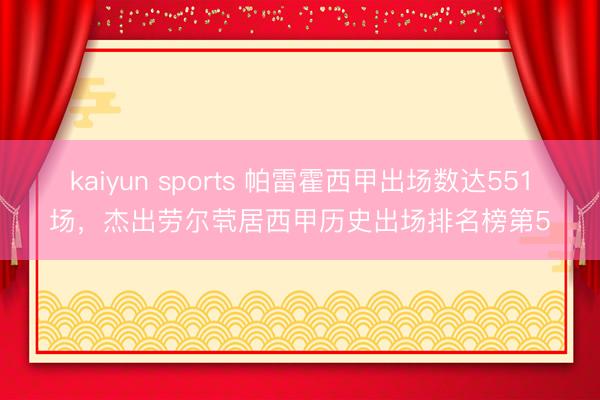 kaiyun sports 帕雷霍西甲出场数达551场，杰出劳尔茕居西甲历史出场排名榜第5