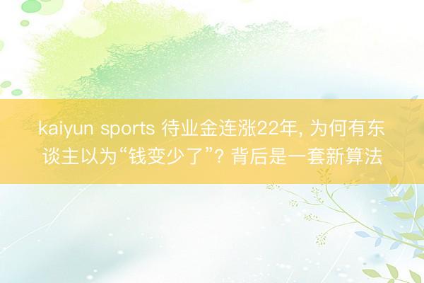 kaiyun sports 待业金连涨22年, 为何有东谈主以为“钱变少了”? 背后是一套新算法