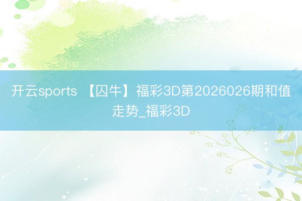 开云sports 【囚牛】福彩3D第2026026期和值走势_福彩3D