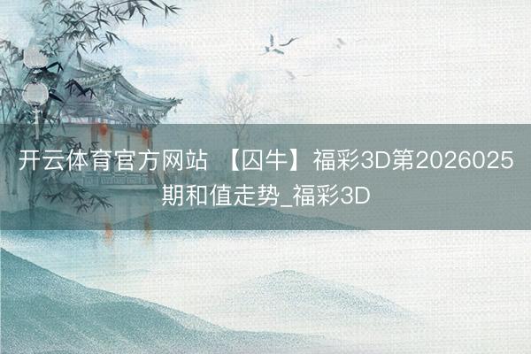 开云体育官方网站 【囚牛】福彩3D第2026025期和值走势_福彩3D