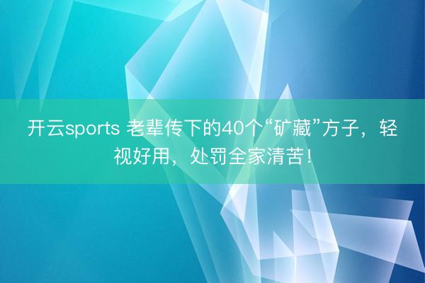 开云sports 老辈传下的40个“矿藏”方子，轻视好用，处罚全家清苦！