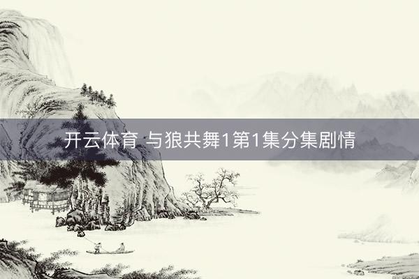 开云体育 与狼共舞1第1集分集剧情